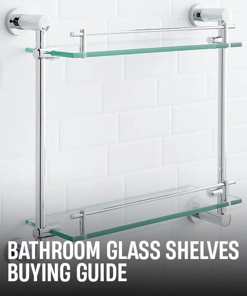 Things to consider before buying Glass Shelves: