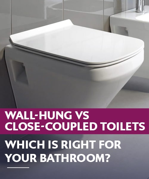 Wall-Hung vs. Close-Coupled Toilets – Which Is Right for Your Bathroom?