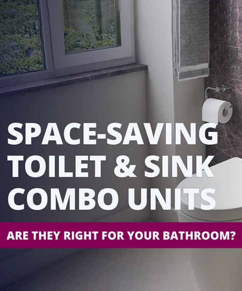 Space-Saving Toilet & Sink Combo Units: Are They Right for Your Bathroom?