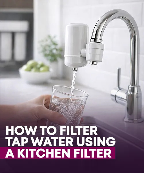 How To Filter Tap Water Using A Kitchen Filter (And Why You Should)