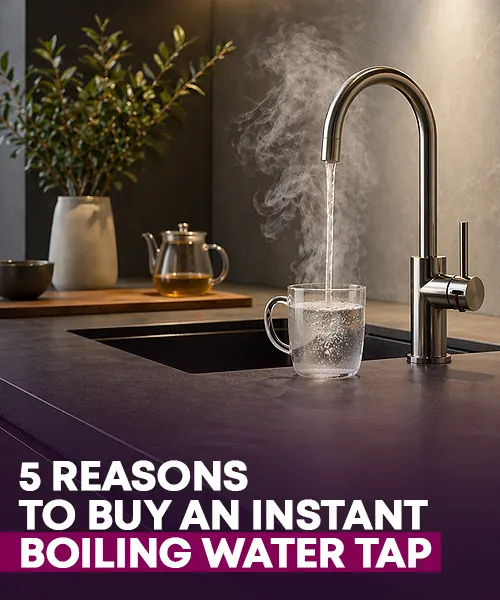 5 Reasons To Buy An Instant Boiling Water Tap