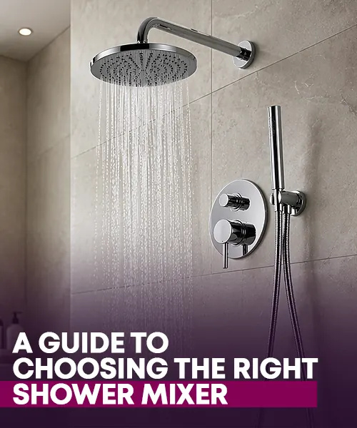 A Guide To Choosing The Right Shower Mixer