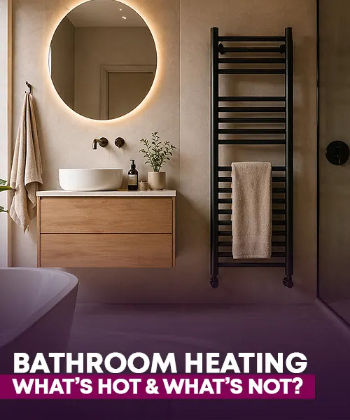 Bathroom Heating: What’s Hot And What’s Not?