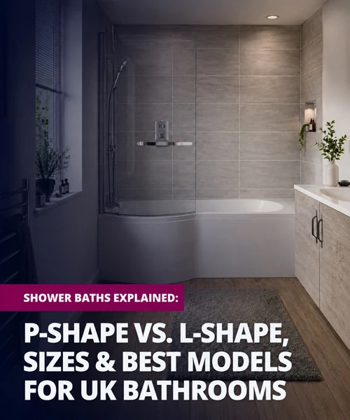 Shower Baths Explained: P-Shape vs. L-Shape, Sizes, and Best Models for UK Bathrooms