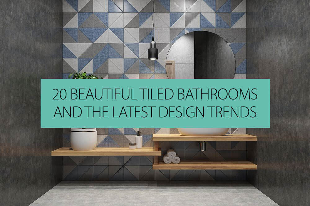 20 Beautiful Tiled Bathrooms And The Latest Interior Design Trends