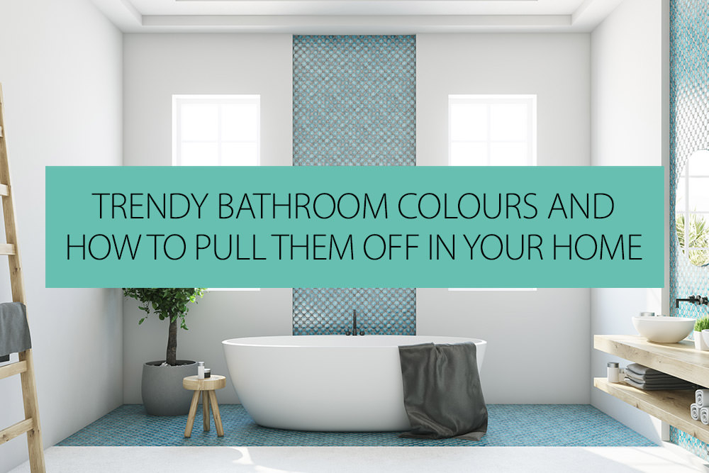 Trendy Bathroom Colours And How To Pull Them Off In Your Home