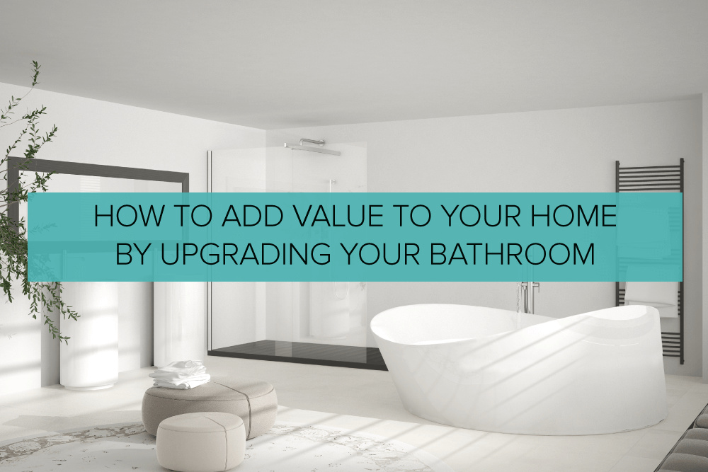 How To Add Value To Your Home by Upgrading Your Bathroom QS Supplies