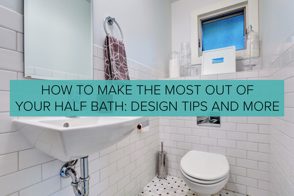 How to Make the Most Out of Your Half Bath: Design Tips & More